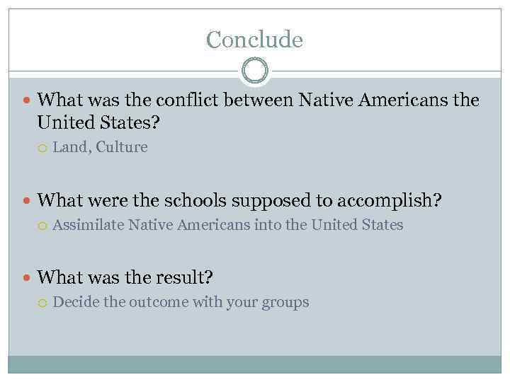 Conclude What was the conflict between Native Americans the United States? Land, Culture What