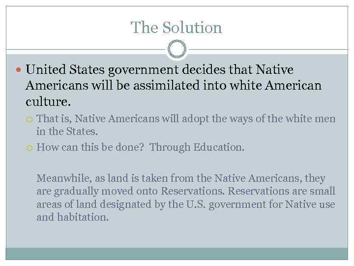 The Solution United States government decides that Native Americans will be assimilated into white