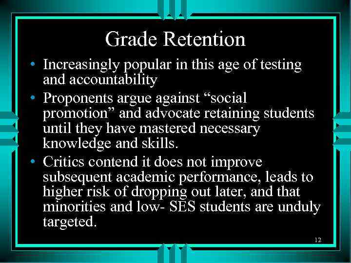 Grade Retention • Increasingly popular in this age of testing and accountability • Proponents