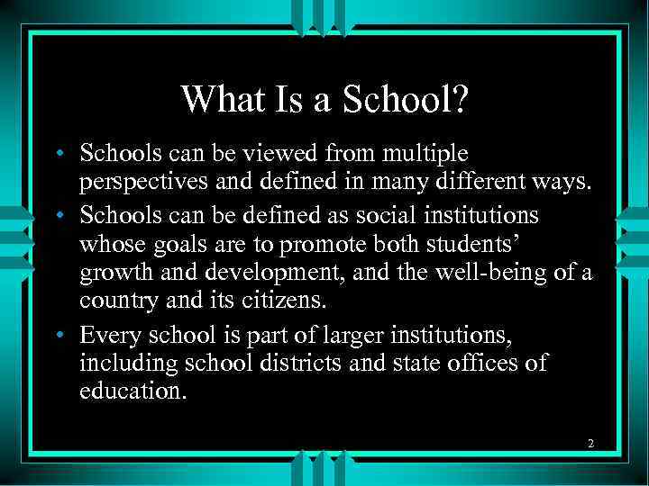 What Is a School? • Schools can be viewed from multiple perspectives and defined