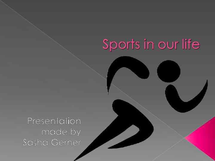 Sports in our life Presentation made by Sasha Gerner 