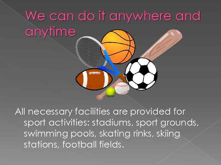 We can do it anywhere and anytime All necessary facilities are provided for sport