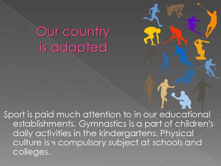 Our country is adapted Sport is paid much attention to in our educational establishments.