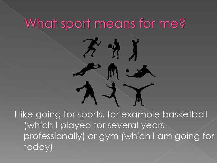 What sport means for me? I like going for sports, for example basketball (which