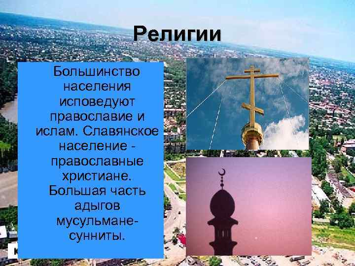 Религии Большинство населения исповедуют православие и ислам. Славянское население православные христиане. Большая часть адыгов