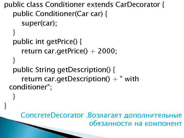 public class Conditioner extends Car. Decorator { public Conditioner(Car car) { super(car); } public