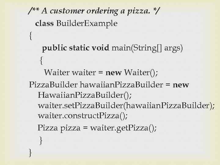 /** A customer ordering a pizza. */ class Builder. Example { public static void