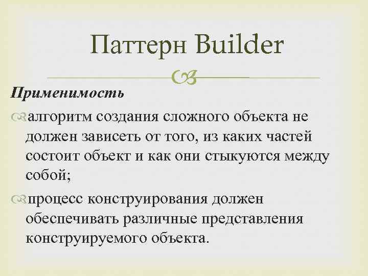 Паттерн Builder Применимость алгоритм создания сложного объекта не должен зависеть от того, из каких
