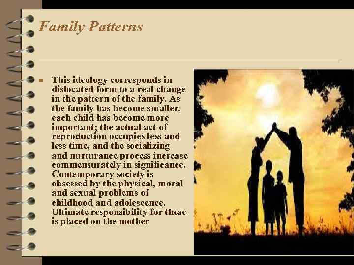 Family Patterns n This ideology corresponds in dislocated form to a real change in