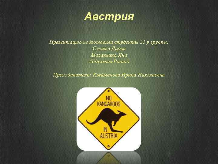 Австрия Презентацию подготовили студенты 21 у группы: Сушева Дарья Маланьина Яна Абдуллаев Рашад Преподаватель:
