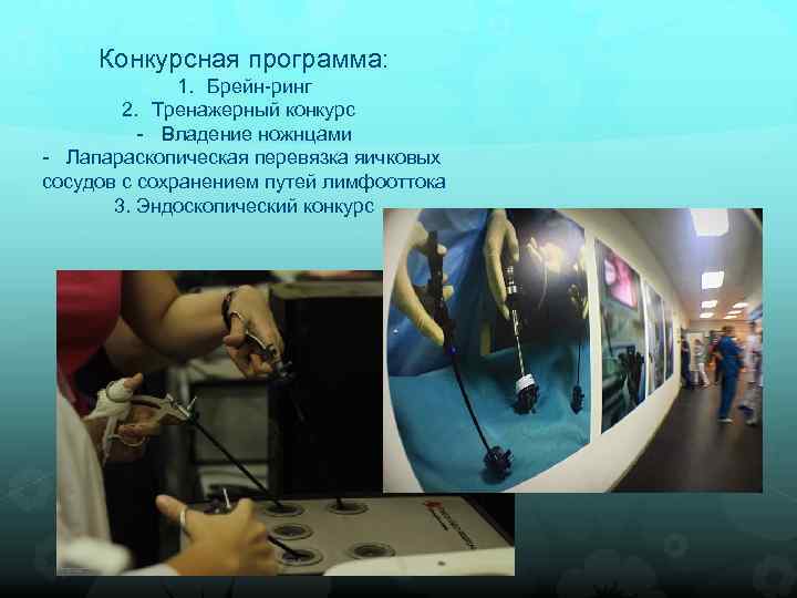 Конкурсная программа: 1. Брейн-ринг 2. Тренажерный конкурс - Владение ножнцами - Лапараскопическая перевязка яичковых