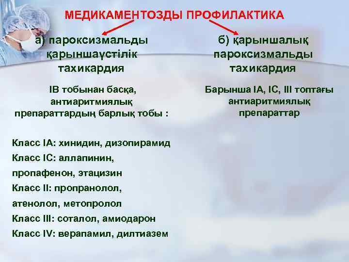 МЕДИКАМЕНТОЗДЫ ПРОФИЛАКТИКА а) пароксизмальды қарыншаүстілік тахикардия IВ тобынан басқа, антиаритмиялық препараттардың барлық тобы :