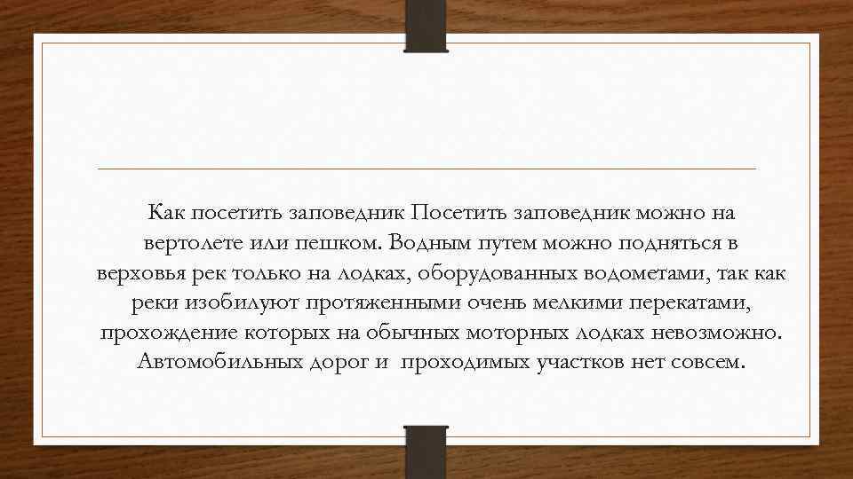 Как посетить заповедник Посетить заповедник можно на вертолете или пешком. Водным путем можно подняться