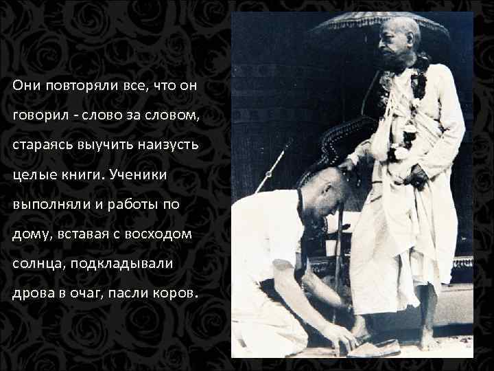Они повторяли все, что он говорил - слово за словом, стараясь выучить наизусть целые