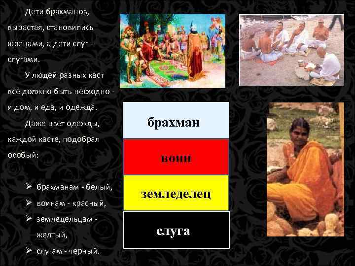 Дети брахманов, вырастая, становились жрецами, а дети слугами. У людей разных каст все должно