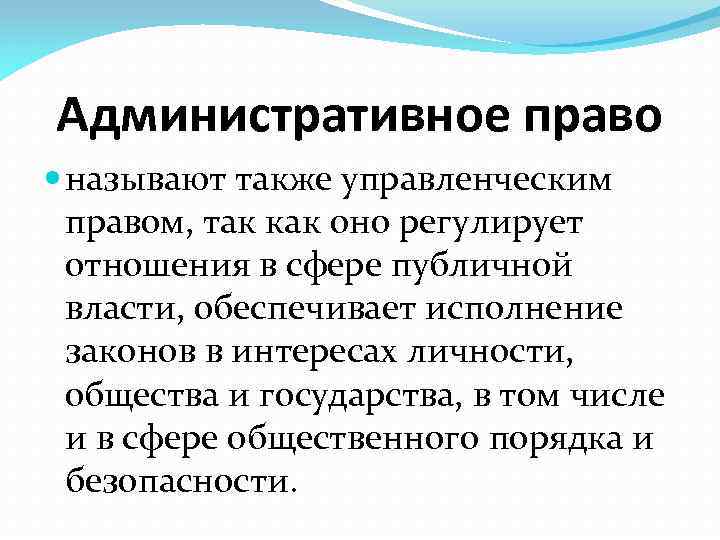 Административное право называют также управленческим правом, так как оно регулирует отношения в сфере публичной