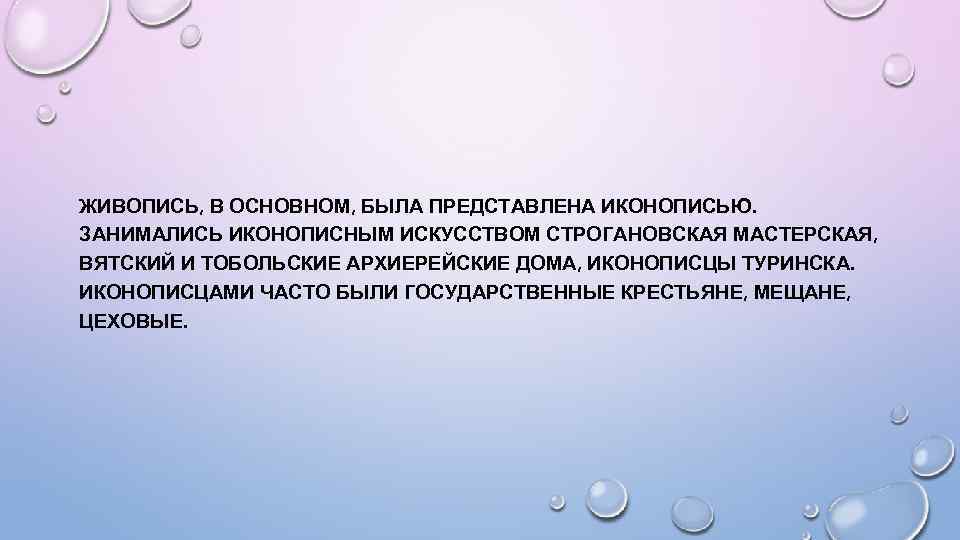 ЖИВОПИСЬ, В ОСНОВНОМ, БЫЛА ПРЕДСТАВЛЕНА ИКОНОПИСЬЮ. ЗАНИМАЛИСЬ ИКОНОПИСНЫМ ИСКУССТВОМ СТРОГАНОВСКАЯ МАСТЕРСКАЯ, ВЯТСКИЙ И ТОБОЛЬСКИЕ