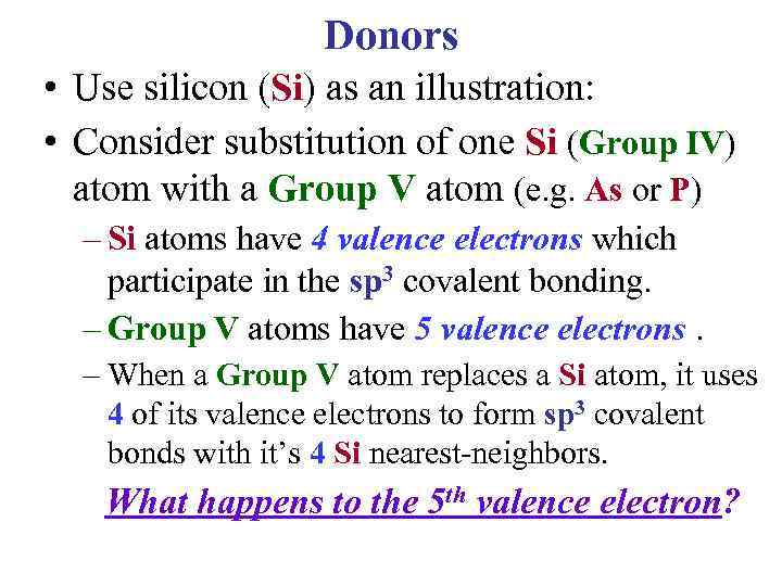 Donors • Use silicon (Si) as an illustration: • Consider substitution of one Si