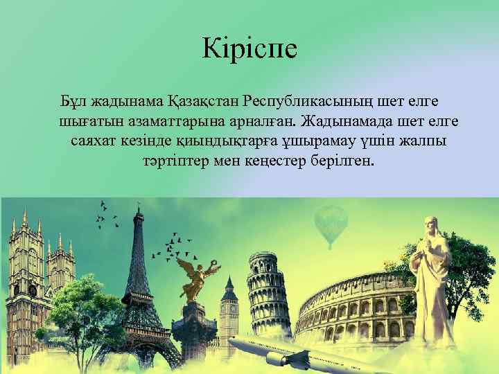 Кіріспе Бұл жадынама Қазақстан Республикасының шет елге шығатын азаматтарына арналған. Жадынамада шет елге саяхат