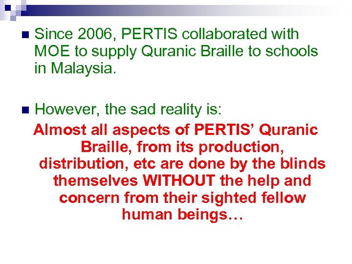 n Since 2006, PERTIS collaborated with MOE to supply Quranic Braille to schools in