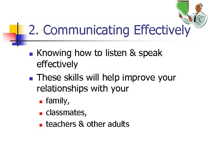 2. Communicating Effectively n n Knowing how to listen & speak effectively These skills