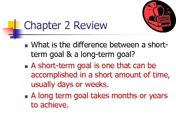 Chapter 2 Review n n n What is the difference between a shortterm goal