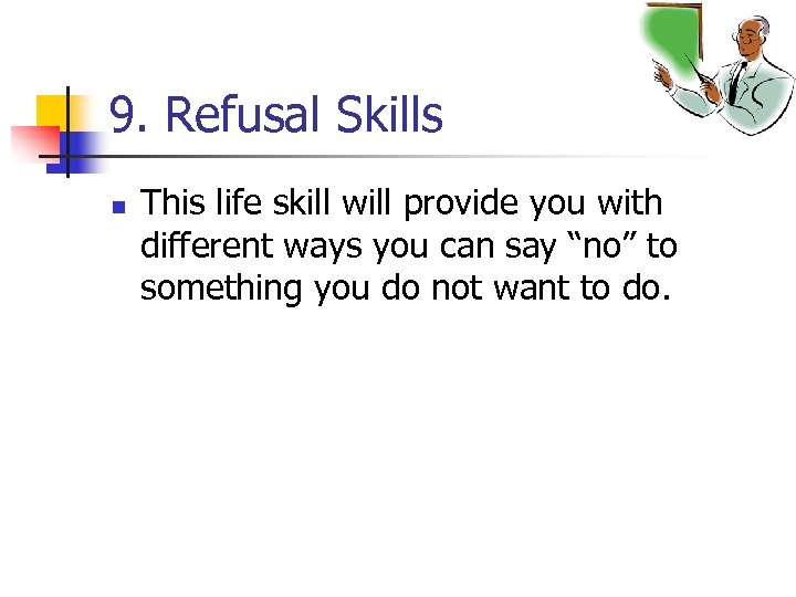 9. Refusal Skills n This life skill will provide you with different ways you