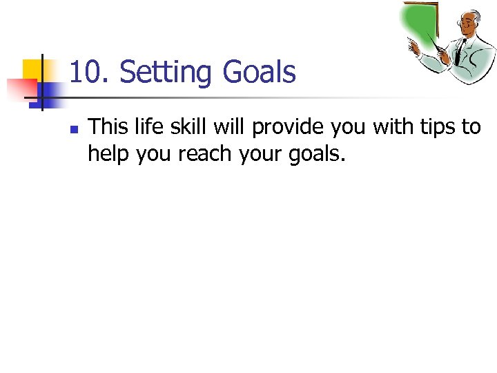 10. Setting Goals n This life skill will provide you with tips to help