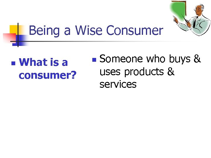 Being a Wise Consumer n What is a consumer? n Someone who buys &