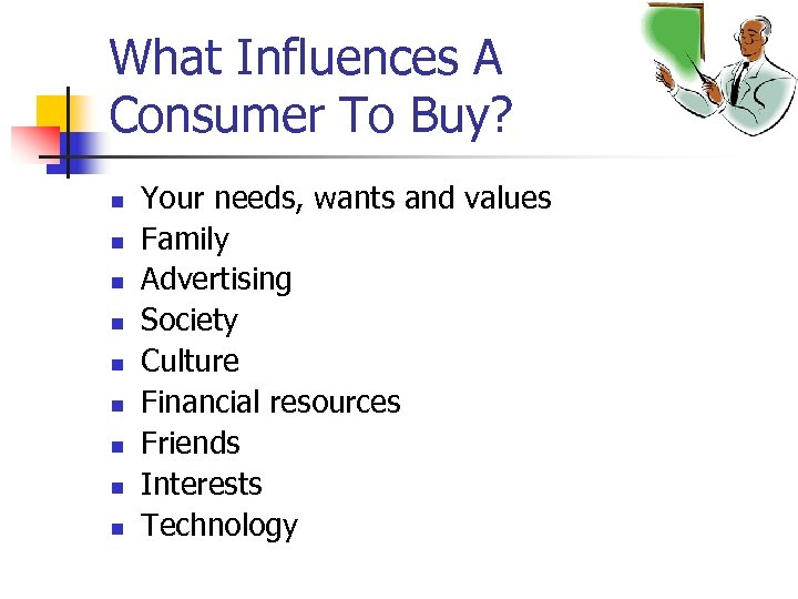 What Influences A Consumer To Buy? n n n n n Your needs, wants