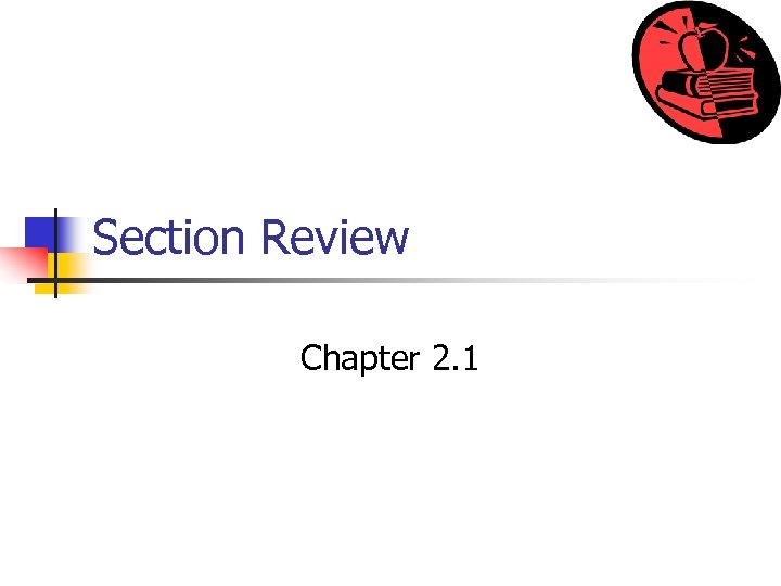 Section Review Chapter 2. 1 