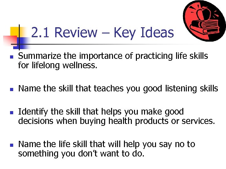 2. 1 Review – Key Ideas n n Summarize the importance of practicing life