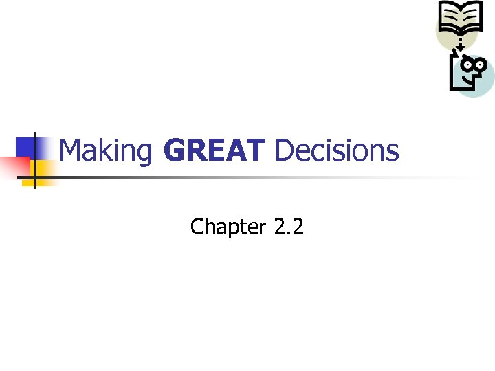 Making GREAT Decisions Chapter 2. 2 