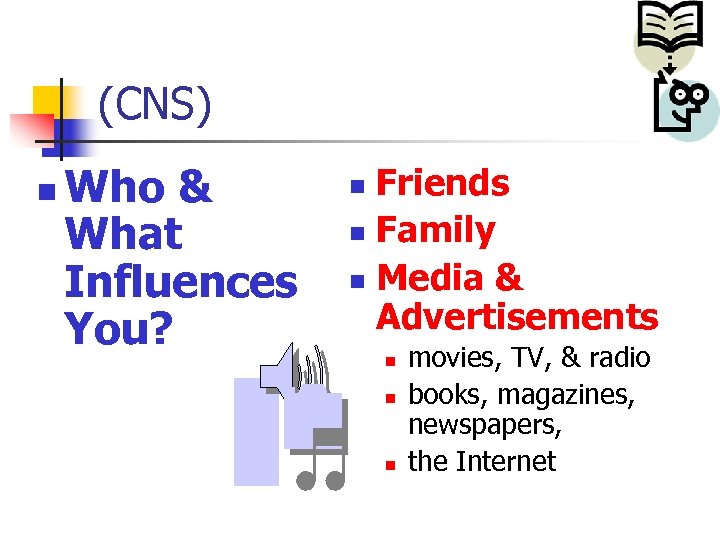 (CNS) n Who & What Influences You? Friends n Family n Media & Advertisements