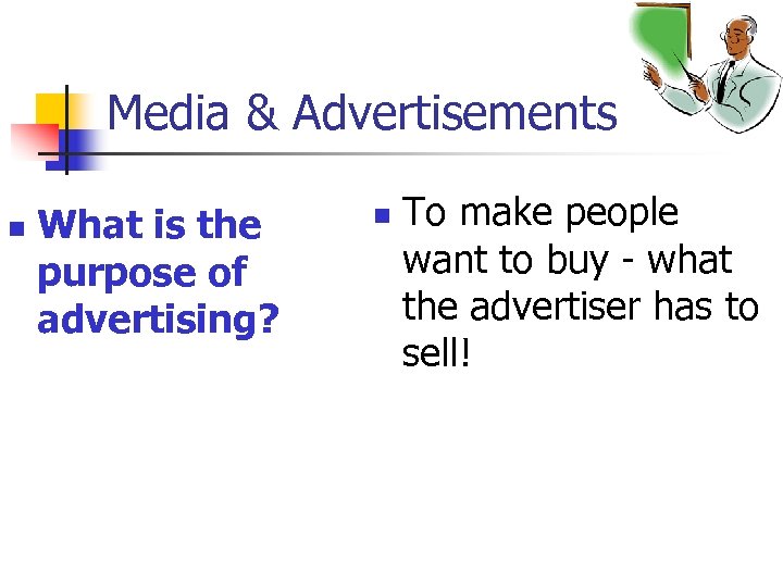 Media & Advertisements n What is the purpose of advertising? n To make people