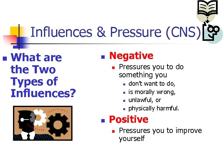 Influences & Pressure (CNS) n What are the Two Types of Influences? n Negative