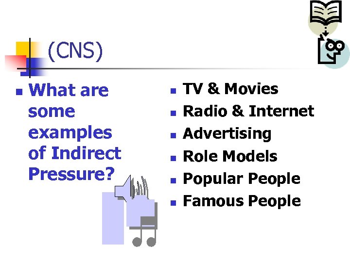 (CNS) n What are some examples of Indirect Pressure? n n n TV &