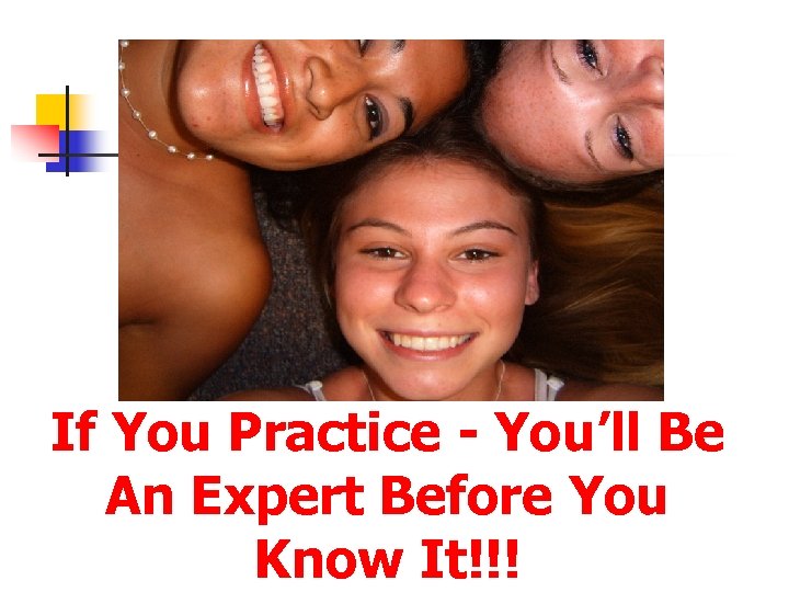 If You Practice - You’ll Be An Expert Before You Know It!!! 