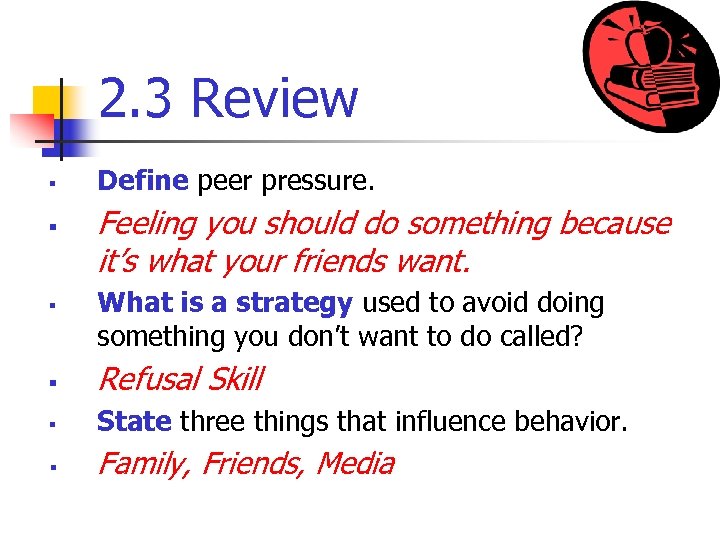 2. 3 Review § § § Define peer pressure. Feeling you should do something