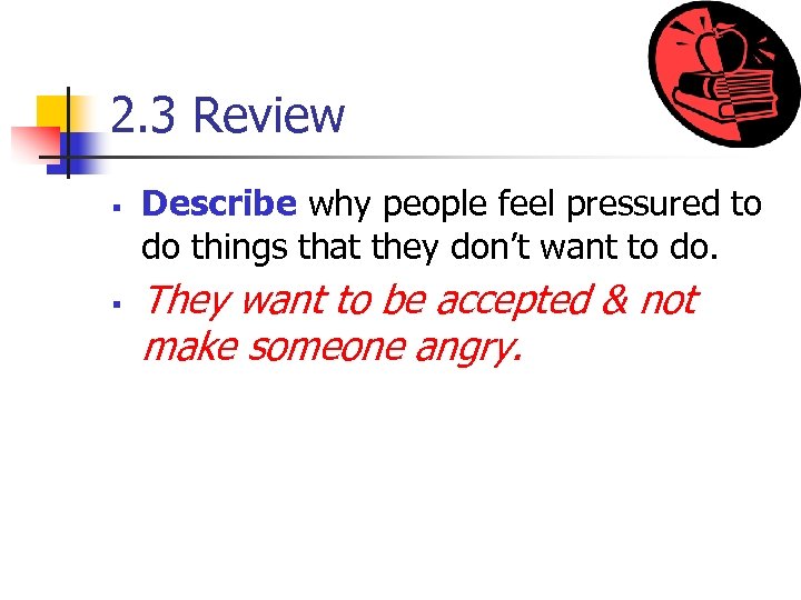 2. 3 Review § § Describe why people feel pressured to do things that