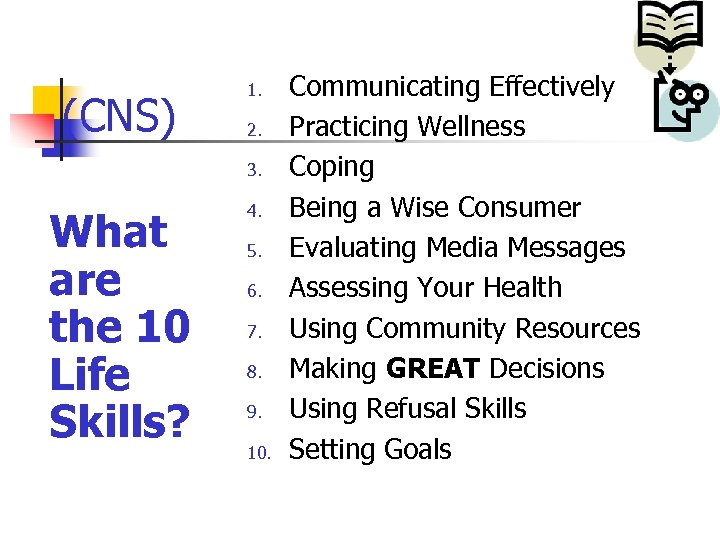 (CNS) 1. 2. 3. What are the 10 Life Skills? 4. 5. 6. 7.