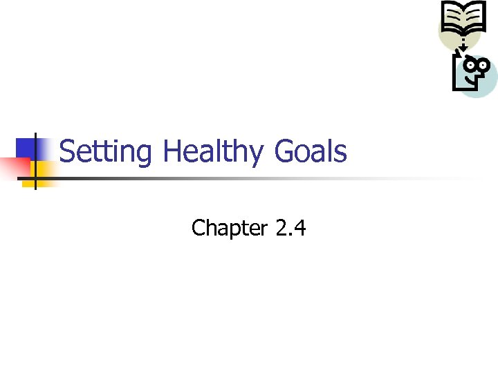 Setting Healthy Goals Chapter 2. 4 