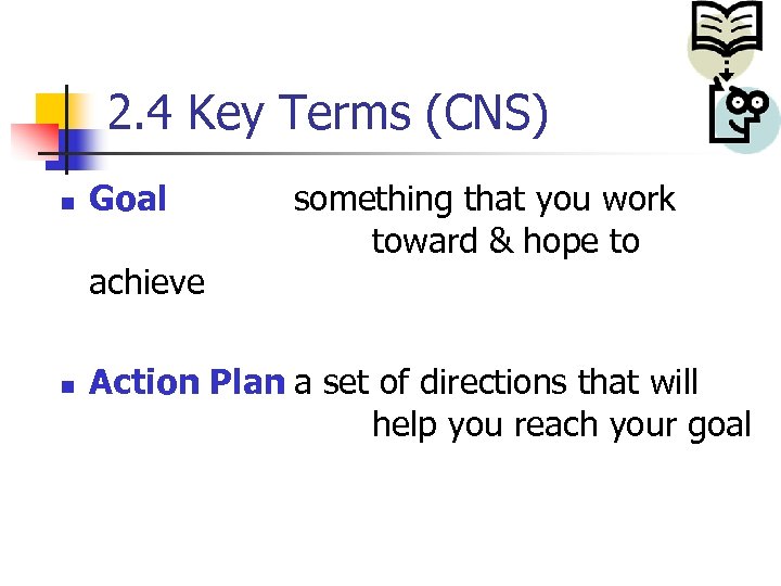 2. 4 Key Terms (CNS) n Goal achieve n something that you work toward