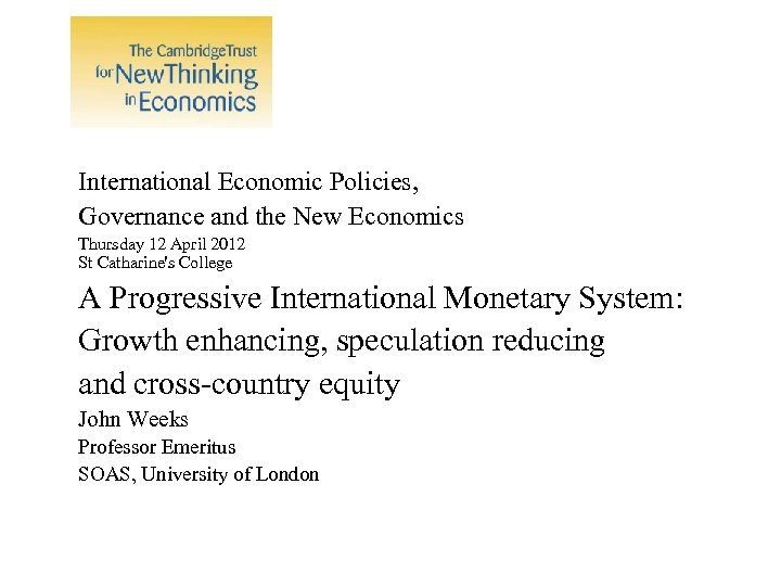 International Economic Policies, Governance and the New Economics Thursday 12 April 2012 St Catharine's