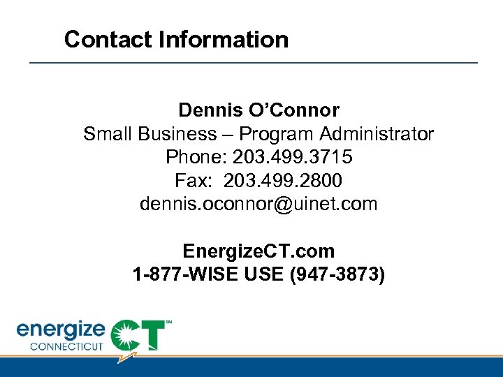 Contact Information Dennis O’Connor Small Business – Program Administrator Phone: 203. 499. 3715 Fax: