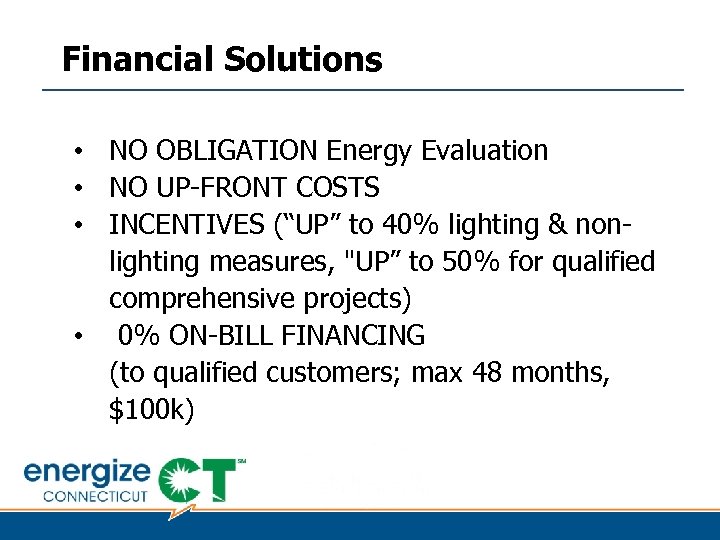 Financial Solutions • NO OBLIGATION Energy Evaluation • NO UP-FRONT COSTS • INCENTIVES (“UP”