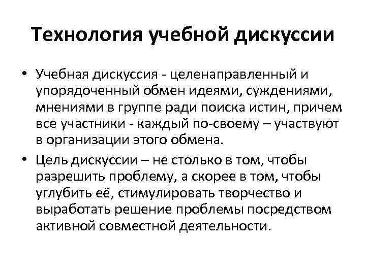 Технология учебной дискуссии • Учебная дискуссия - целенаправленный и упорядоченный обмен идеями, суждениями, мнениями