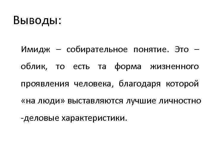 Выводы: Имидж – собирательное понятие. Это – облик, то есть та форма жизненного проявления