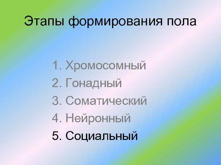 Этапы формирования пола 1. Хромосомный 2. Гонадный 3. Соматический 4. Нейронный 5. Социальный 