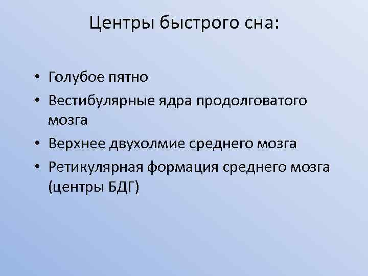 Центры быстрого сна: • Голубое пятно • Вестибулярные ядра продолговатого мозга • Верхнее двухолмие